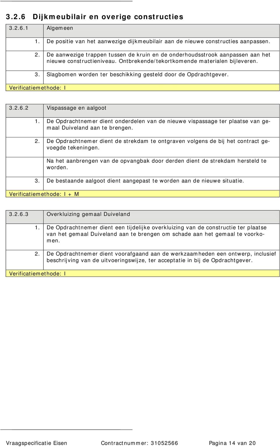 Slagbomen worden ter beschikking gesteld door de Opdrachtgever. 3.2.6.2 Vispassage en aalgoot 1.