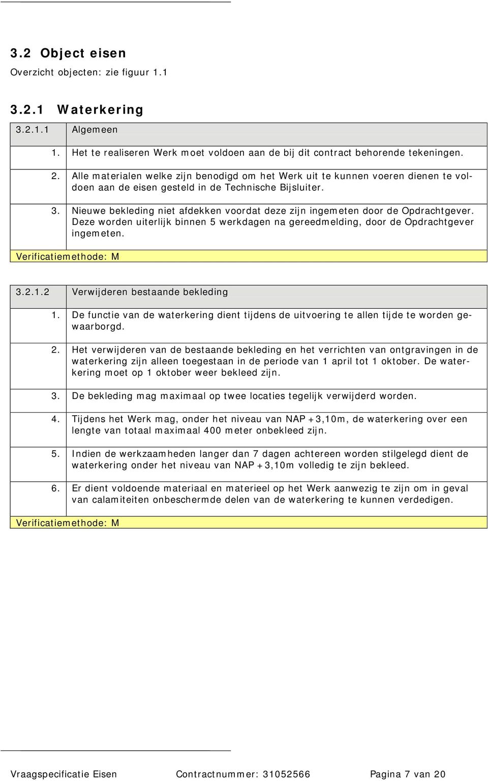 Nieuwe bekleding niet afdekken voordat deze zijn ingemeten door de Opdrachtgever. Deze worden uiterlijk binnen 5 werkdagen na gereedmelding, door de Opdrachtgever ingemeten. 3.2.1.