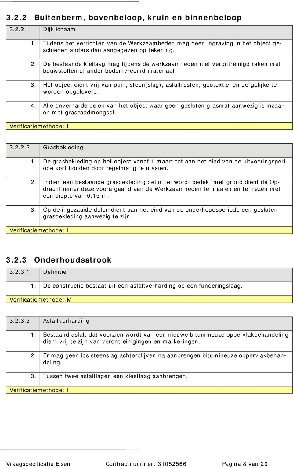 Het object dient vrij van puin, steen(slag), asfaltresten, geotextiel en dergelijke te worden opgeleverd. 4.