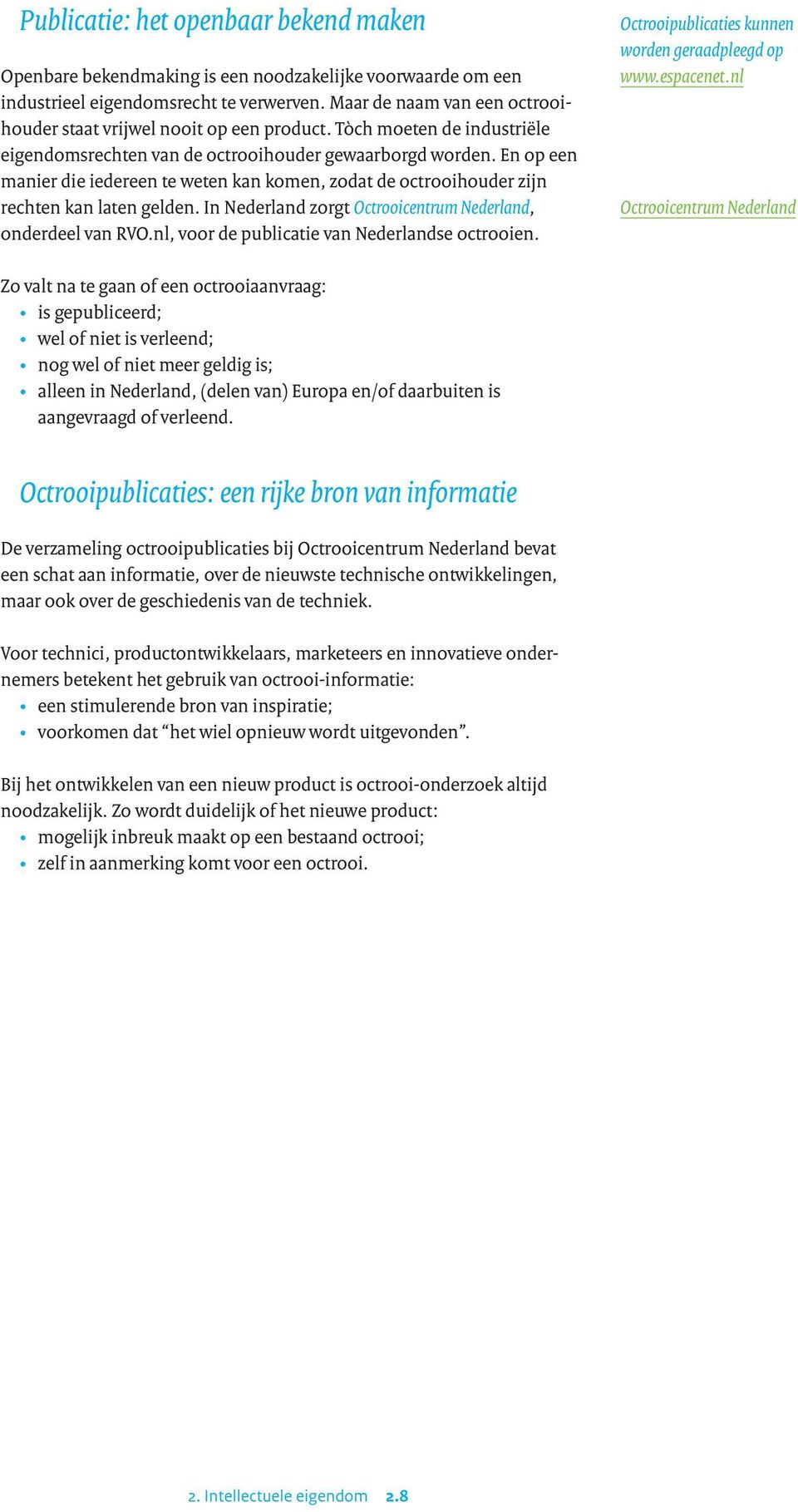 En op een manier die iedereen te weten kan komen, zodat de octrooihouder zijn rechten kan laten gelden. In Nederland zorgt Octrooicentrum Nederland, onderdeel van RVO.