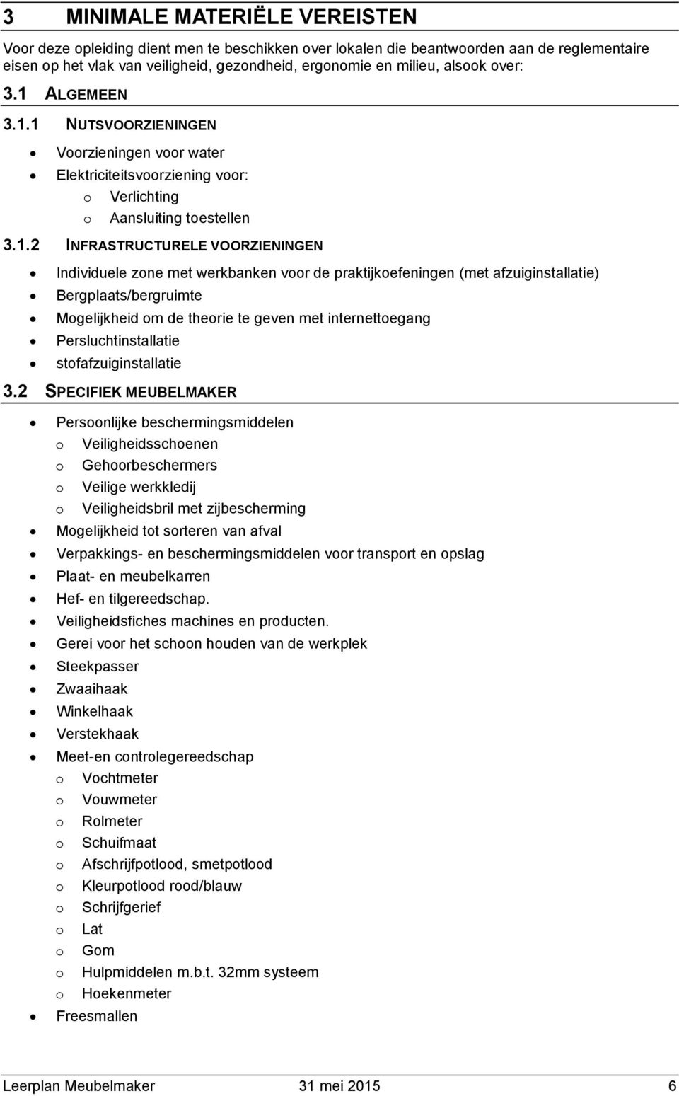 praktijkefeningen (met afzuiginstallatie) Bergplaats/bergruimte Mgelijkheid m de therie te geven met internettegang Persluchtinstallatie stfafzuiginstallatie 3.