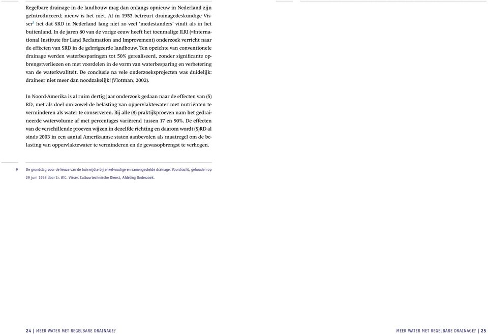 In de jaren 80 van de vorige eeuw heeft het toenmalige ILRI (=International Institute for Land Reclamation and Improvement) onderzoek verricht naar de effecten van SRD in de geïrrigeerde landbouw.