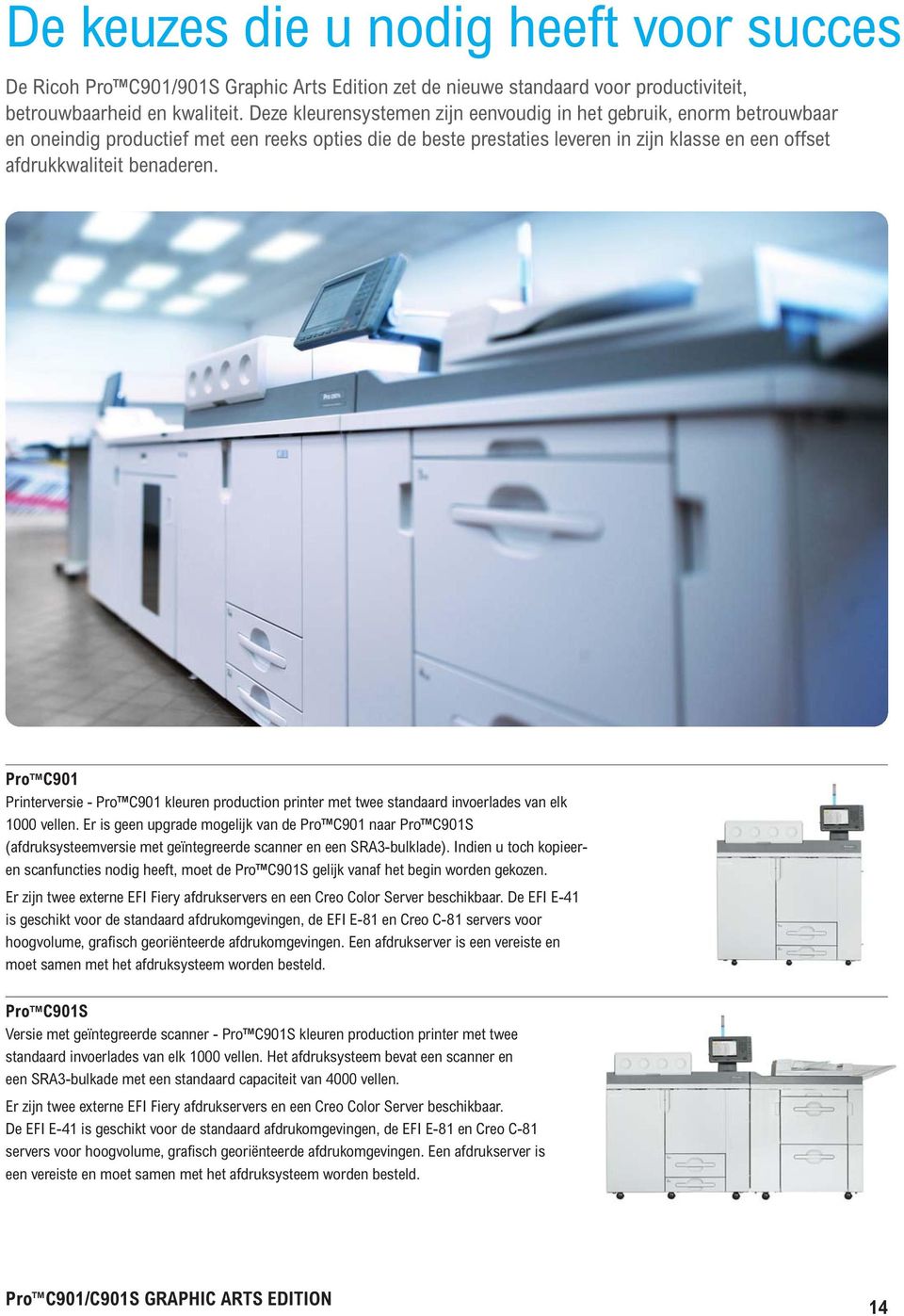 benaderen. Pro C901 Printerversie - Pro C901 kleuren production printer met twee standaard invoerlades van elk 1000 vellen.