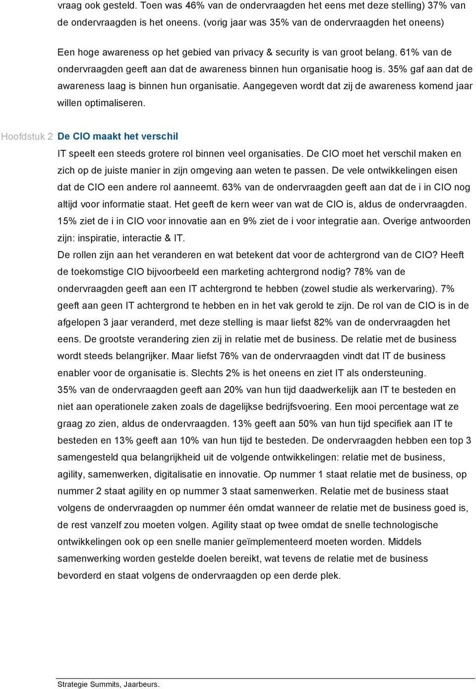 61% van de ondervraagden geeft aan dat de awareness binnen hun organisatie hoog is. 35% gaf aan dat de awareness laag is binnen hun organisatie.