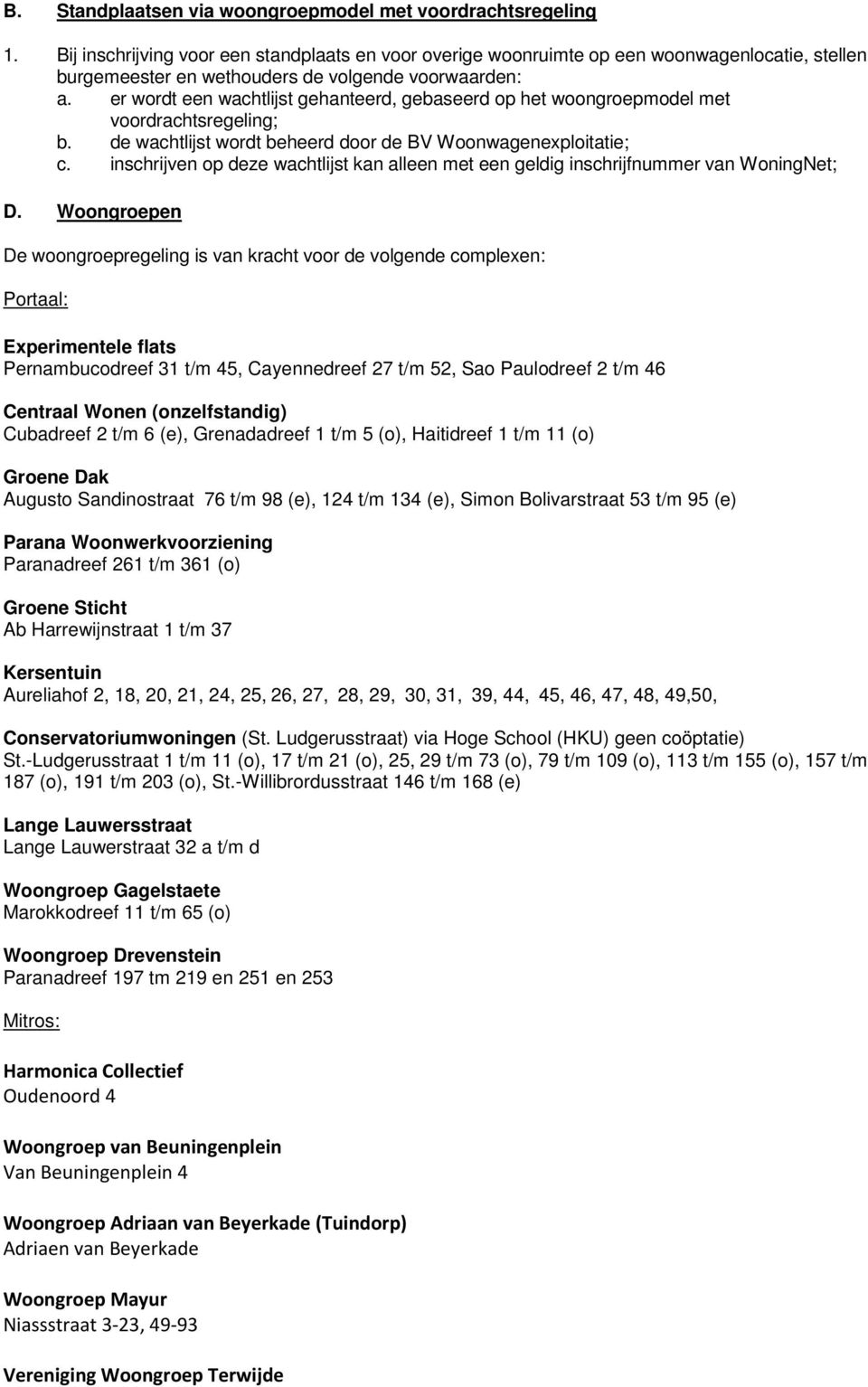 er wordt een wachtlijst gehanteerd, gebaseerd op het woongroepmodel met voordrachtsregeling; b. de wachtlijst wordt beheerd door de BV Woonwagenexploitatie; c.