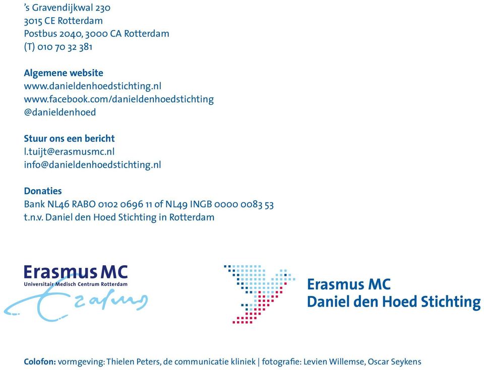 tuijt@erasmusmc.nl info@danieldenhoedstichting.nl Donaties Bank NL46 RABO 0102 0696 11 of NL49 INGB 0000 0083 53 t.n.v.