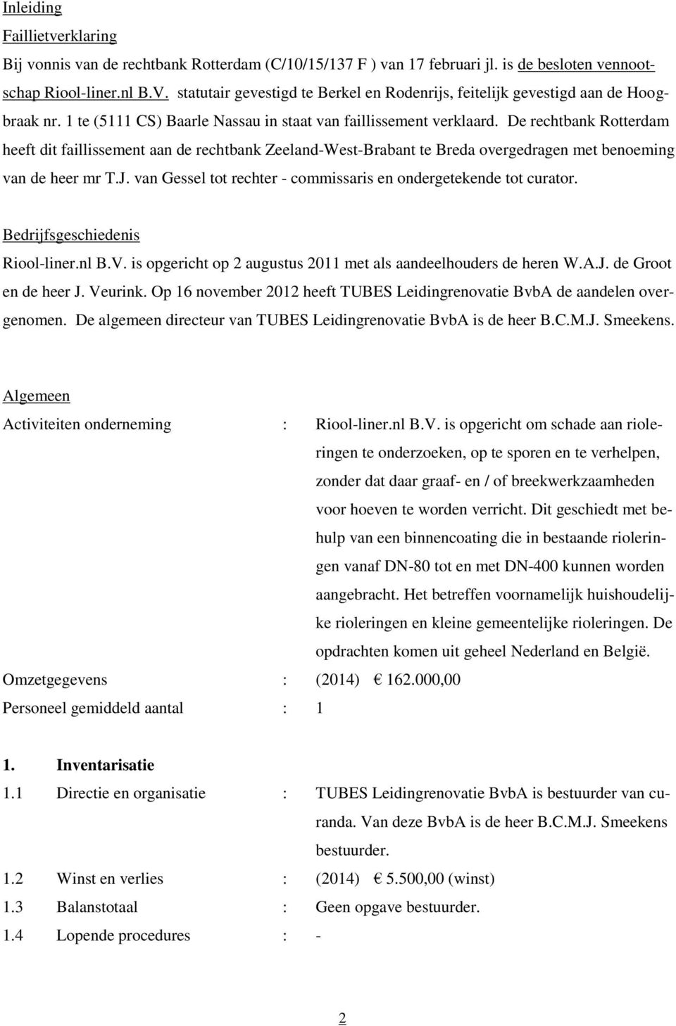De rechtbank Rotterdam heeft dit faillissement aan de rechtbank Zeeland-West-Brabant te Breda overgedragen met benoeming van de heer mr T.J.