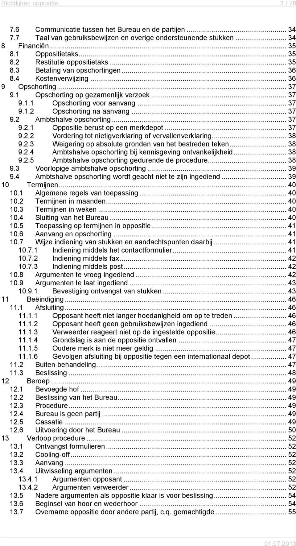 .. 37 9.1.2 Opschorting na aanvang... 37 9.2 Ambtshalve opschorting... 37 9.2.1 Oppositie berust op een merkdepot... 37 9.2.2 Vordering tot nietigverklaring of vervallenverklaring... 38 9.2.3 Weigering op absolute gronden van het bestreden teken.