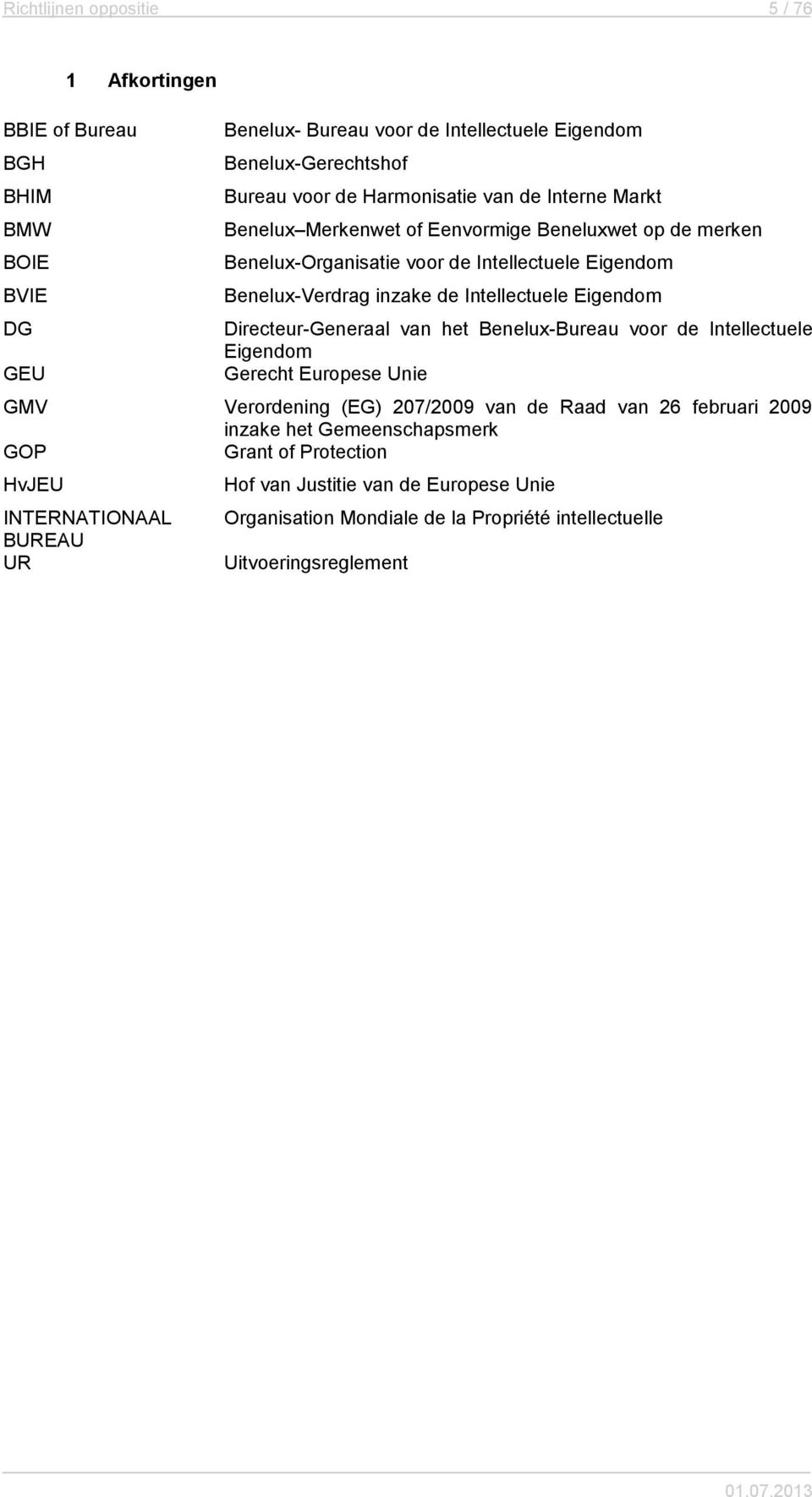 DG Directeur-Generaal van het Benelux-Bureau voor de Intellectuele Eigendom GEU Gerecht Europese Unie GMV Verordening (EG) 207/2009 van de Raad van 26 februari 2009 inzake het