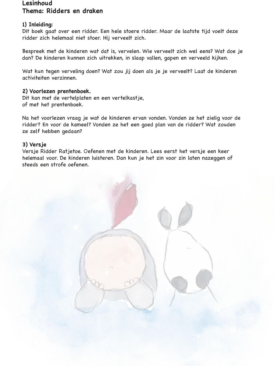 Wat zou jij doen als je je verveelt? Laat de kinderen activiteiten verzinnen. 2) Voorlezen prentenboek. Dit kan met de vertelplaten en een vertelkastje, of met het prentenboek.