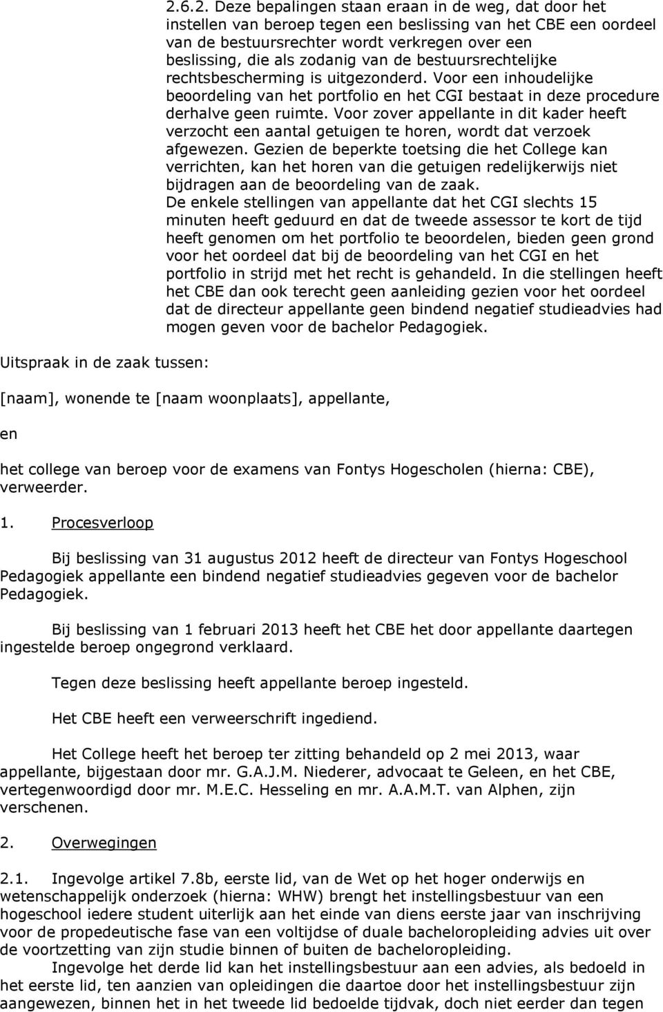 van de bestuursrechtelijke rechtsbescherming is uitgezonderd. Voor een inhoudelijke beoordeling van het portfolio en het CGI bestaat in deze procedure derhalve geen ruimte.