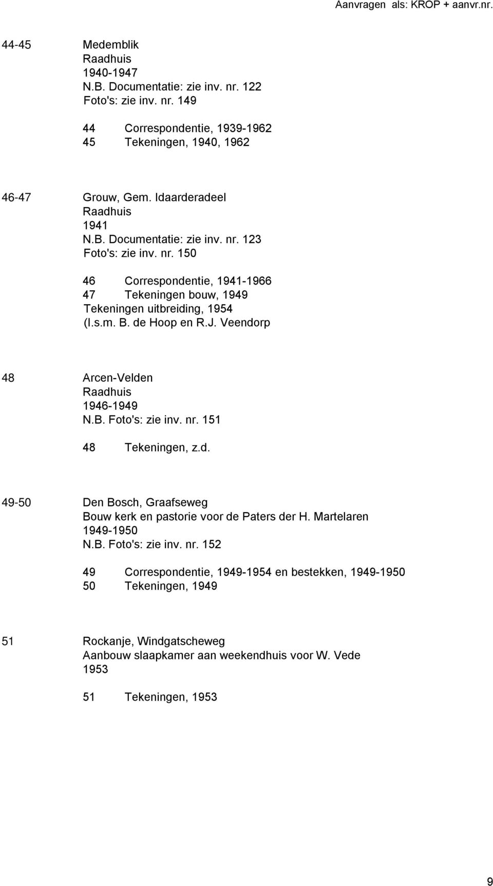 de Hoop en R.J. Veendorp 48 Arcen-Velden Raadhuis 1946-1949 N.B. Foto's: zie inv. nr. 151 48 Tekeningen, z.d. 49-50 Den Bosch, Graafseweg Bouw kerk en pastorie voor de Paters der H.