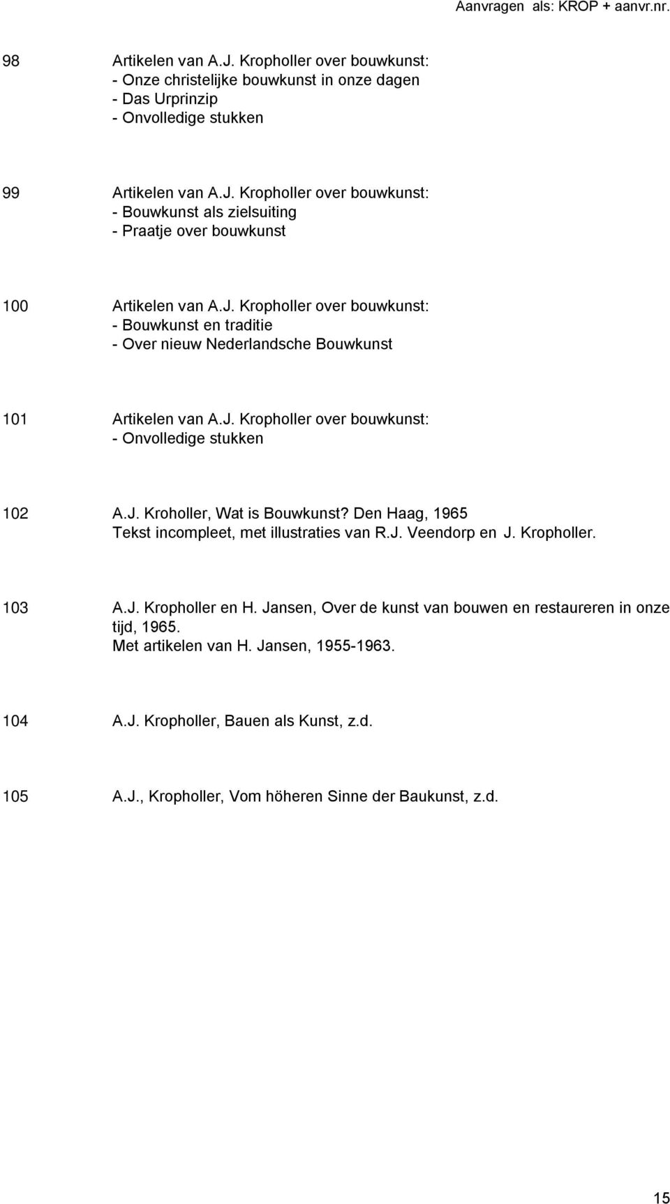Den Haag, 1965 Tekst incompleet, met illustraties van R.J. Veendorp en J. Kropholler. 103 A.J. Kropholler en H. Jansen, Over de kunst van bouwen en restaureren in onze tijd, 1965.