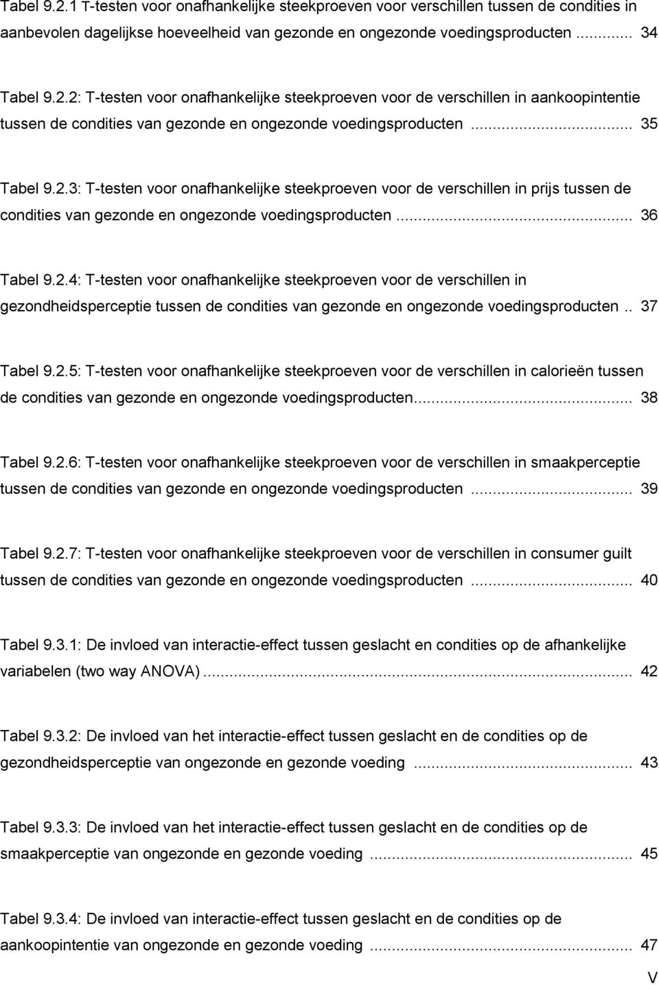 . 37 Tabel 9.2.5: T-testen voor onafhankelijke steekproeven voor de verschillen in calorieën tussen de condities van gezonde en ongezonde voedingsproducten... 38 Tabel 9.2.6: T-testen voor onafhankelijke steekproeven voor de verschillen in smaakperceptie tussen de condities van gezonde en ongezonde voedingsproducten.