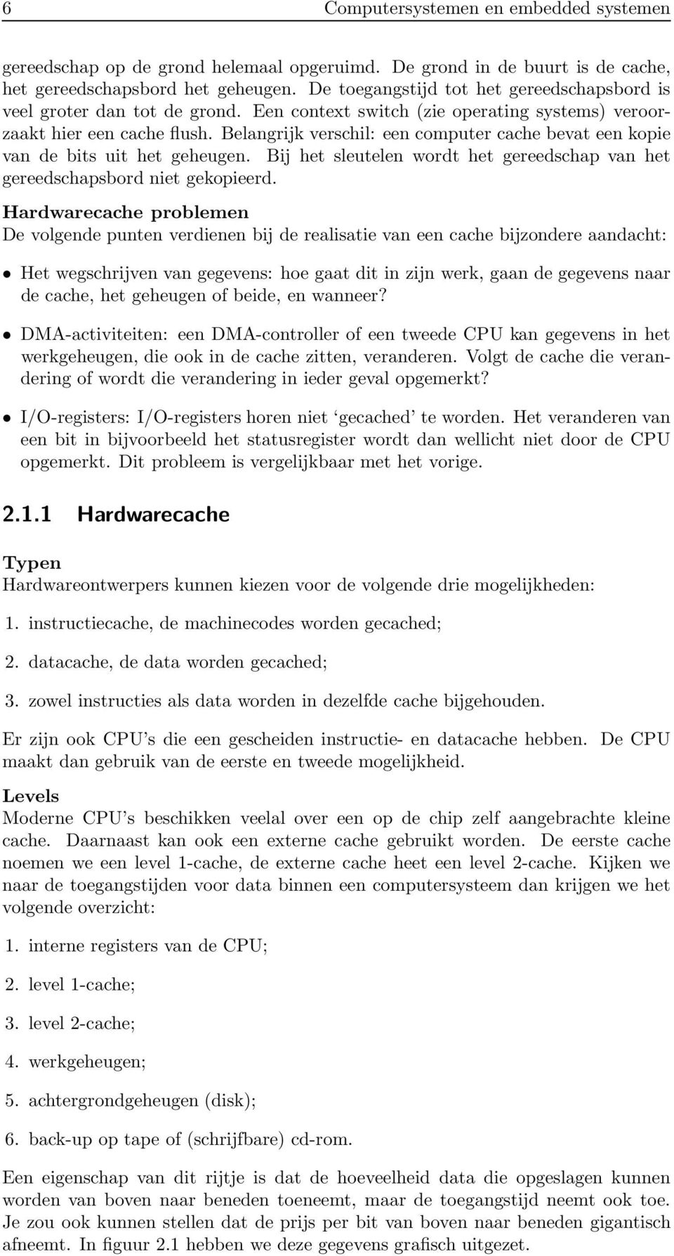 Belangrijk verschil: een computer cache bevat een kopie van de bits uit het geheugen. Bij het sleutelen wordt het gereedschap van het gereedschapsbord niet gekopieerd.