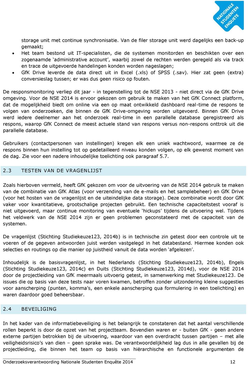 de rechten werden geregeld als via track en trace de uitgevoerde handelingen konden worden nageslagen; GfK Drive leverde de data direct uit in Excel (.xls) of SPSS (.sav).