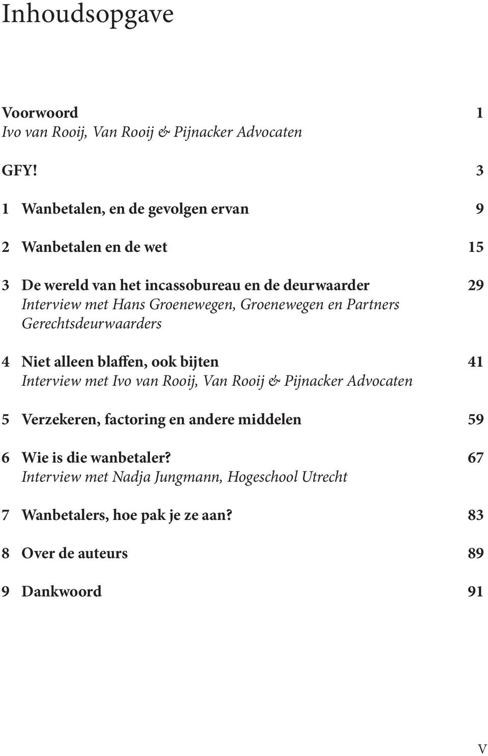 Groenewegen, Groenewegen en Partners Gerechtsdeurwaarders 4 Niet alleen blaffen, ook bijten 41 Interview met Ivo van Rooij, Van Rooij &