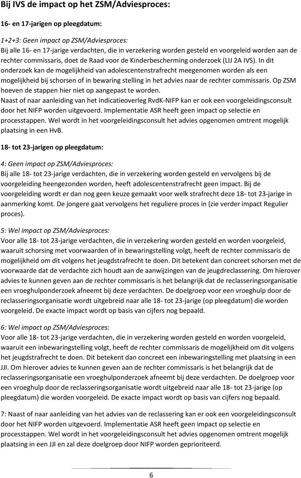 In dit onderzoek kan de mogelijkheid van adolescentenstrafrecht meegenomen worden als een mogelijkheid bij schorsen of in bewaring stelling in het advies naar de rechter commissaris.