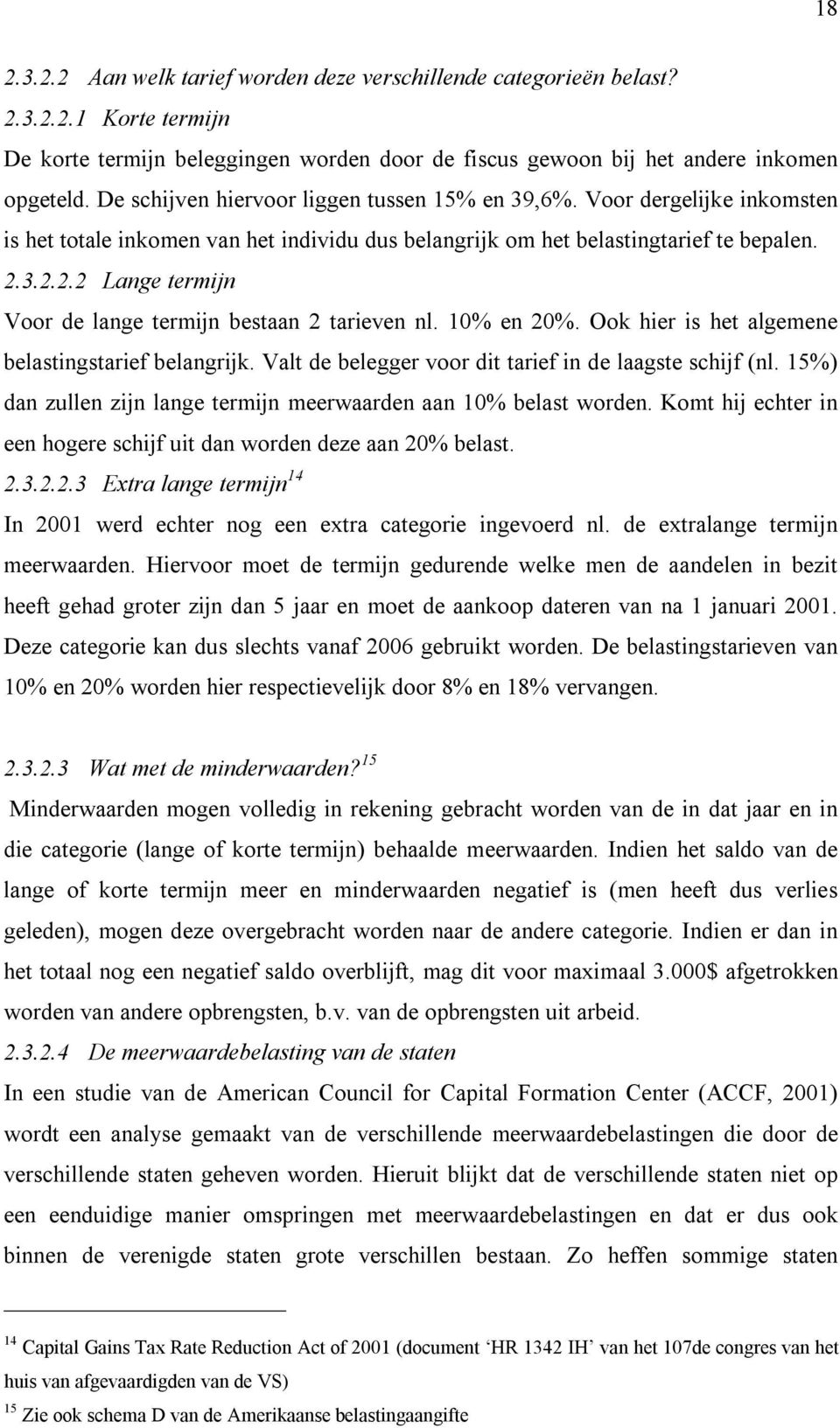 3.2.2.2 Lange termijn Voor de lange termijn bestaan 2 tarieven nl. 10% en 20%. Ook hier is het algemene belastingstarief belangrijk. Valt de belegger voor dit tarief in de laagste schijf (nl.