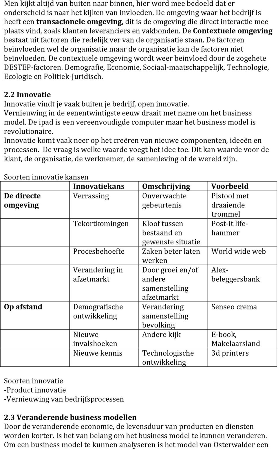 De Contextuele omgeving bestaat uit factoren die redelijk ver van de organisatie staan. De factoren beïnvloeden wel de organisatie maar de organisatie kan de factoren niet beïnvloeden.