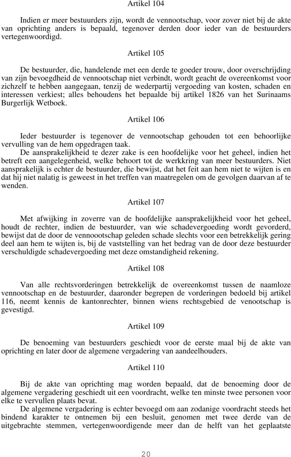 aangegaan, tenzij de wederpartij vergoeding van kosten, schaden en interessen verkiest; alles behoudens het bepaalde bij artikel 1826 van het Surinaams Burgerlijk Wetboek.