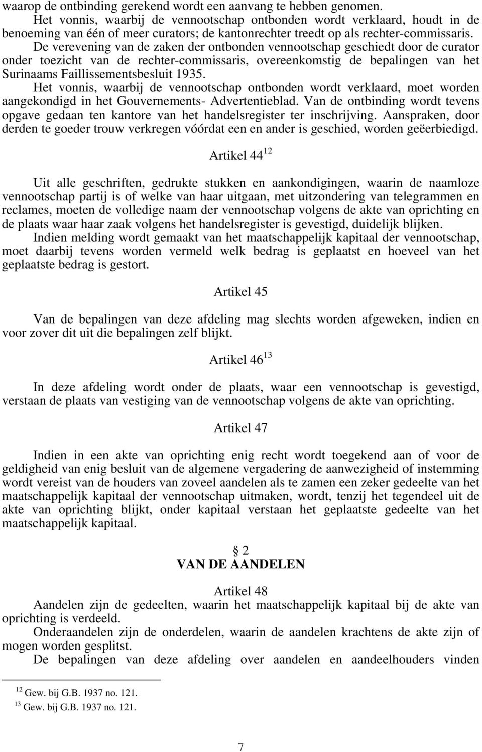 De verevening van de zaken der ontbonden vennootschap geschiedt door de curator onder toezicht van de rechter-commissaris, overeenkomstig de bepalingen van het Surinaams Faillissementsbesluit 1935.