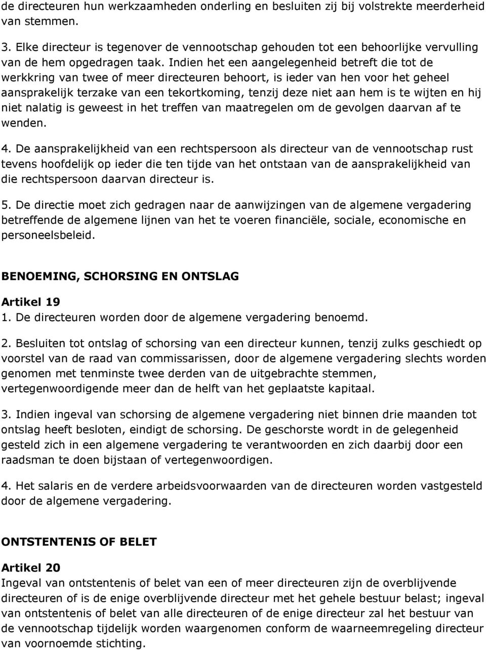 Indien het een aangelegenheid betreft die tot de werkkring van twee of meer directeuren behoort, is ieder van hen voor het geheel aansprakelijk terzake van een tekortkoming, tenzij deze niet aan hem