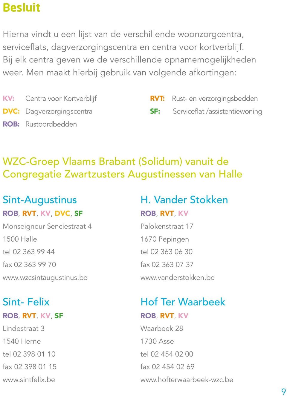 WZC-Groep Vlaams Brabant (Solidum) vanuit de Congregatie Zwartzusters Augustinessen van Halle Sint-Augustinus, KV, DVC, SF Monseigneur Senciestraat 4 1500 Halle tel 02 363 99 44 fax 02 363 99 70 www.