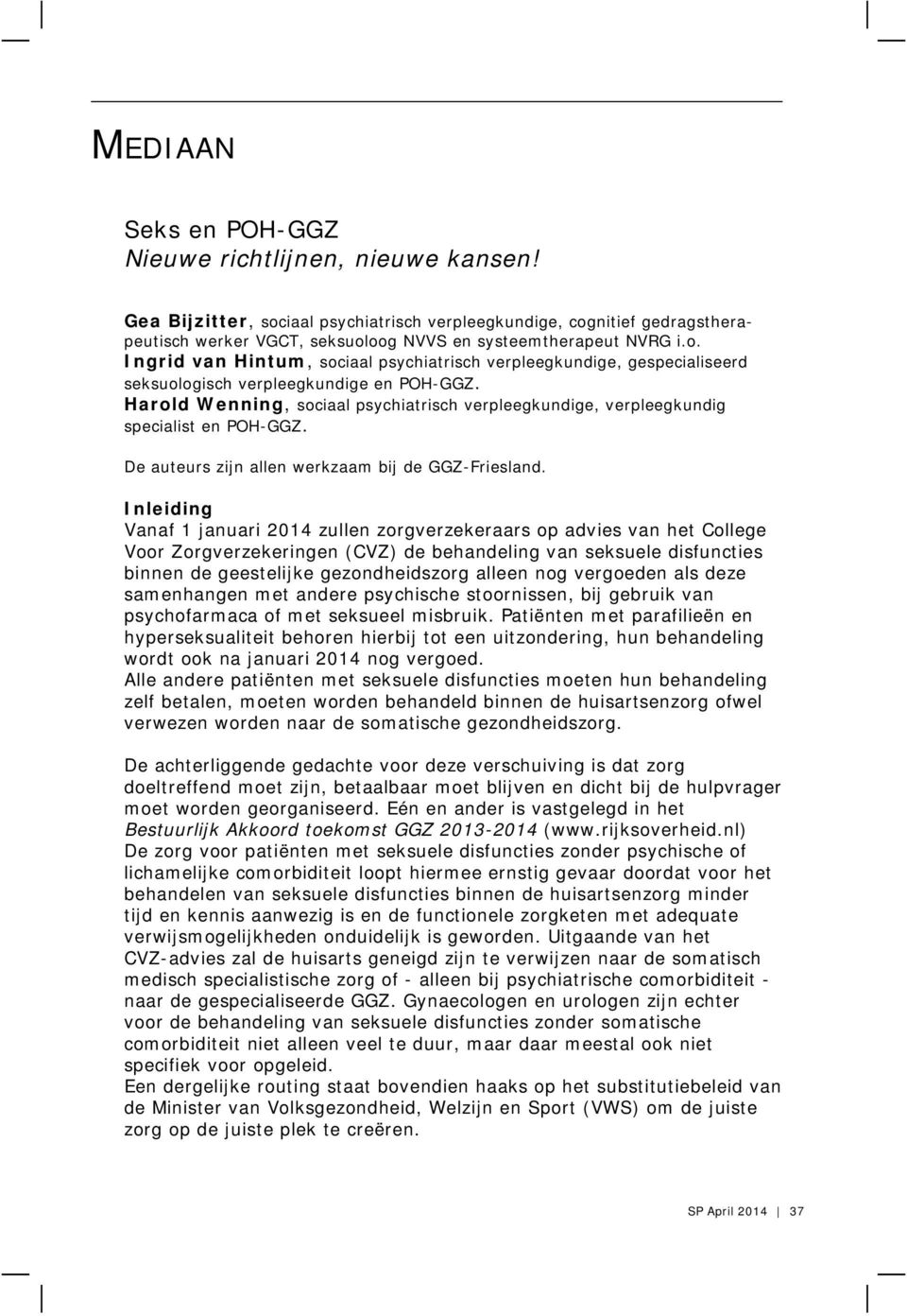 Harold Wenning, sociaal psychiatrisch verpleegkundige, verpleegkundig specialist en POH-GGZ. De auteurs zijn allen werkzaam bij de GGZ-Friesland.