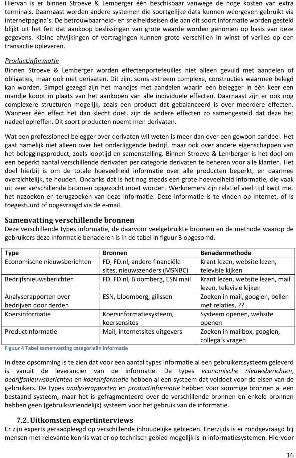 De betrouwbaarheid- en snelheidseisen die aan dit soort informatie worden gesteld blijkt uit het feit dat aankoop beslissingen van grote waarde worden genomen op basis van deze gegevens.