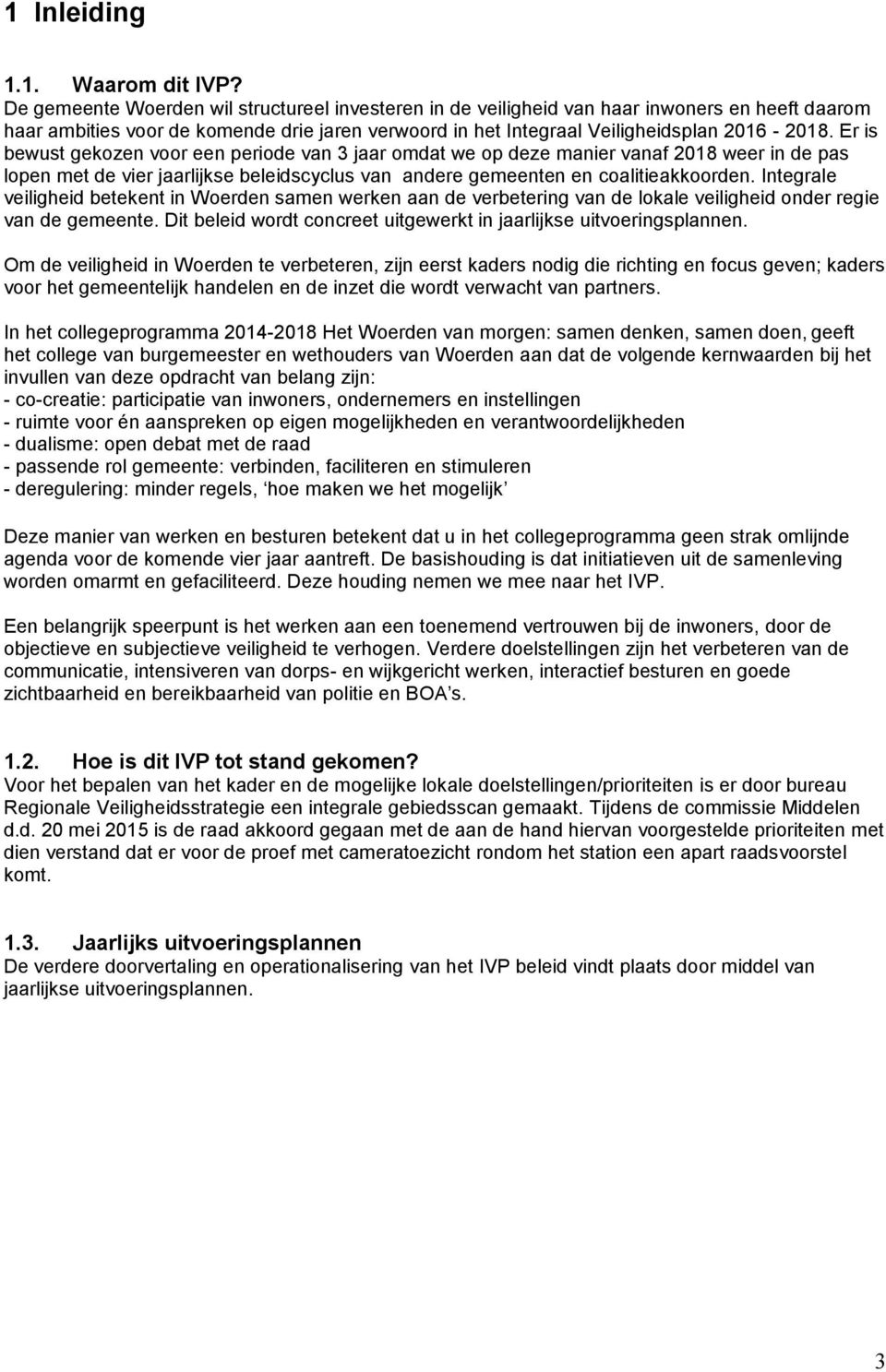 Er is bewust gekozen voor een periode van 3 jaar omdat we op deze manier vanaf 2018 weer in de pas lopen met de vier jaarlijkse beleidscyclus van andere gemeenten en coalitieakkoorden.