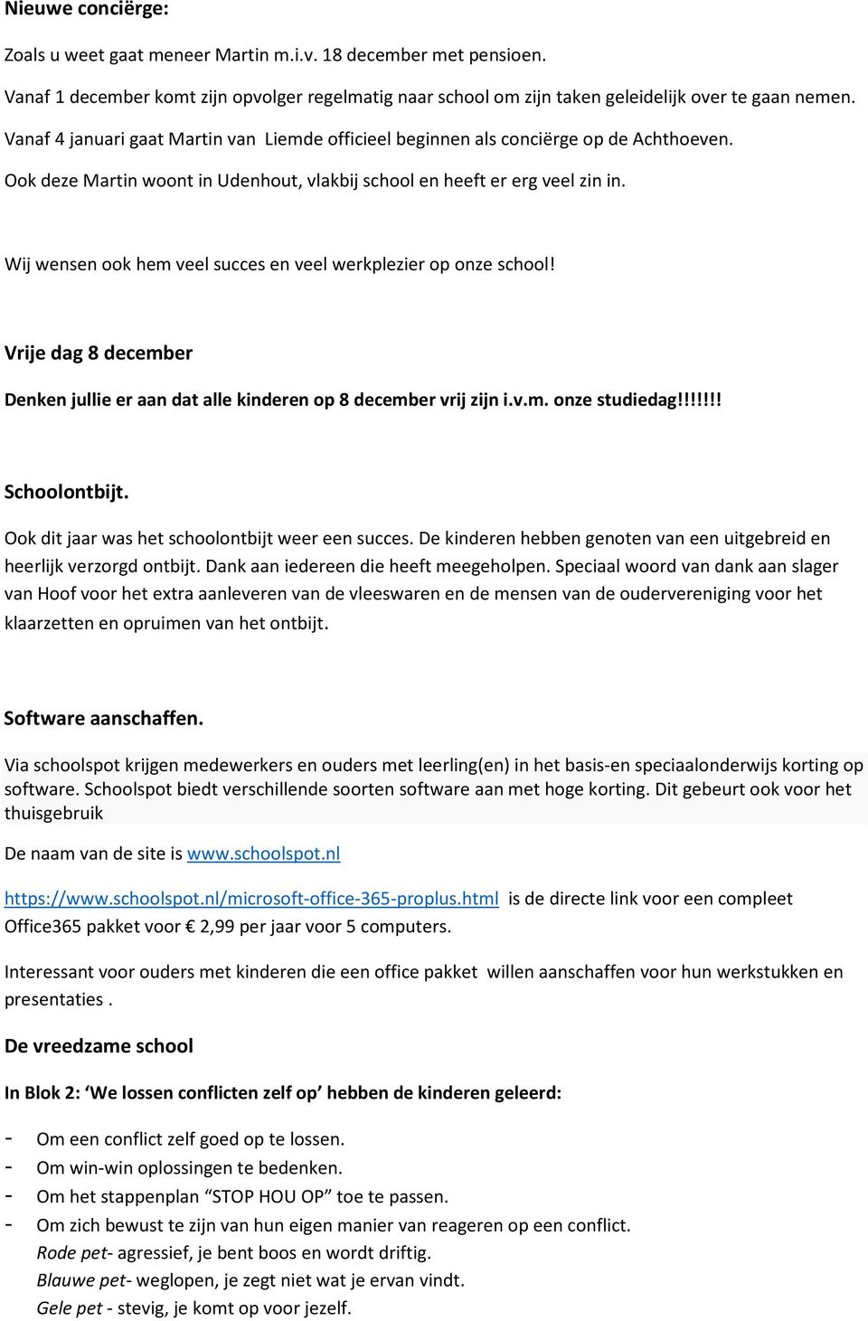 Wij wensen ook hem veel succes en veel werkplezier op onze school! Vrije dag 8 december Denken jullie er aan dat alle kinderen op 8 december vrij zijn i.v.m. onze studiedag!!!!!!! Schoolontbijt.