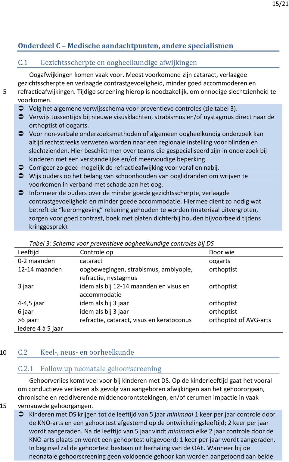 Tijdige screening hierop is noodzakelijk, om onnodige slechtzienheid te voorkomen. Volg het algemene verwijsschema voor preventieve controles (zie tabel 3).