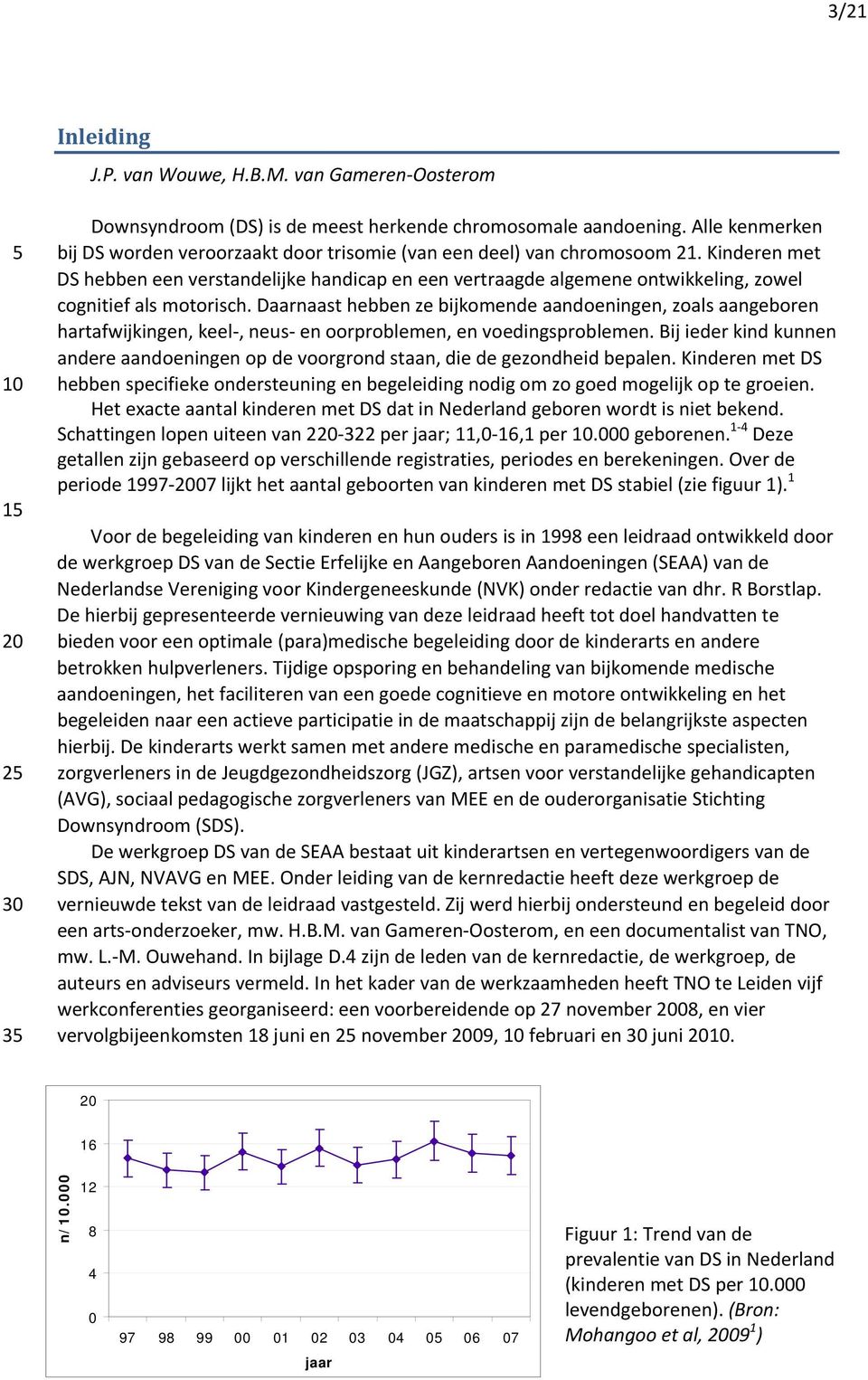 Kinderen met DS hebben een verstandelijke handicap en een vertraagde algemene ontwikkeling, zowel cognitief als motorisch.