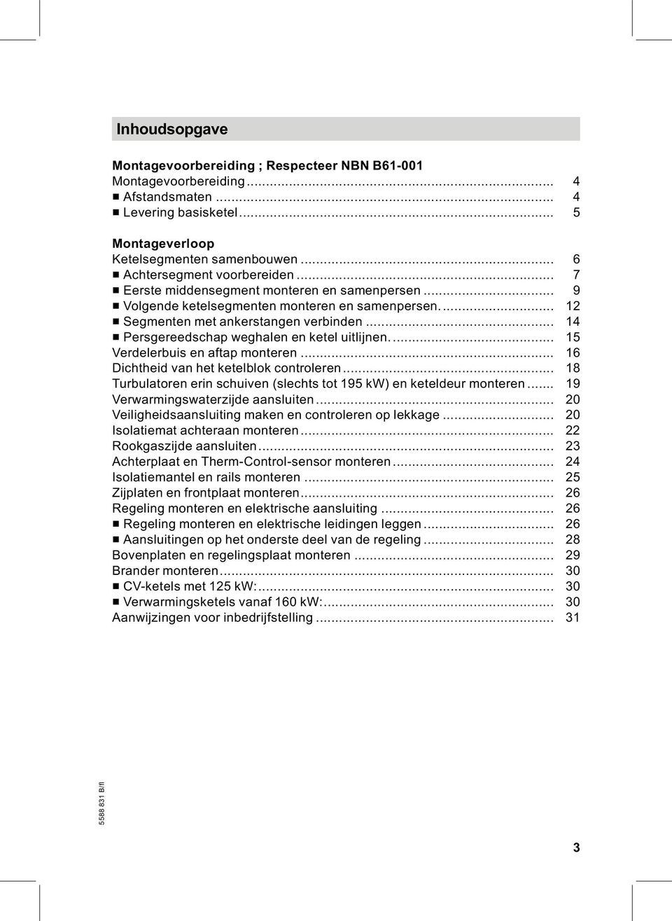 .. 14 & Persgereedschap weghalen en ketel uitlijnen... 15 Verdelerbuis en aftap monteren... 16 Dichtheid van het ketelblok controleren.