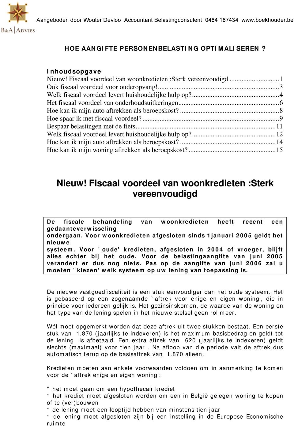 ...9 Bespaar belastingen met de fiets...11 Welk fiscaal voordeel levert huishoudelijke hulp op?...12 Hoe kan ik mijn auto aftrekken als beroepskost?...14 Hoe kan ik mijn woning aftrekken als beroepskost?