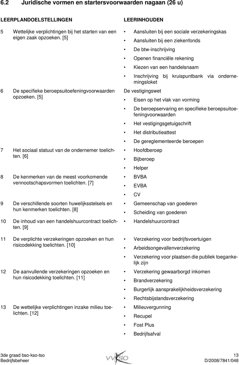 [7] 9 De verschillende soorten huwelijksstelsels en hun kenmerken toelichten. [8] 10 De inhoud van een handelshuurcontract toelichten.