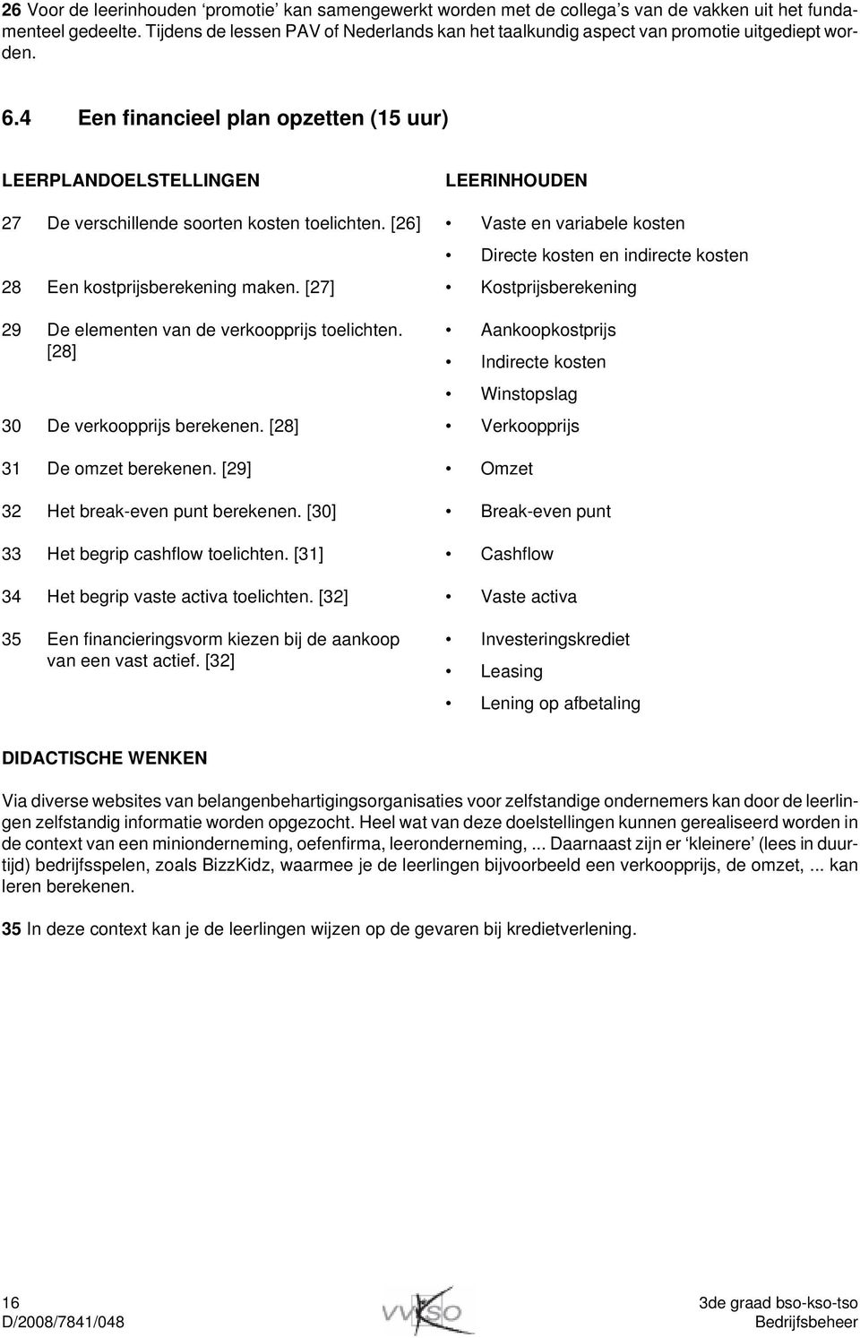 4 Een financieel plan opzetten (15 uur) LEERPLANDOELSTELLINGEN LEERINHOUDEN 27 De verschillende soorten kosten toelichten.