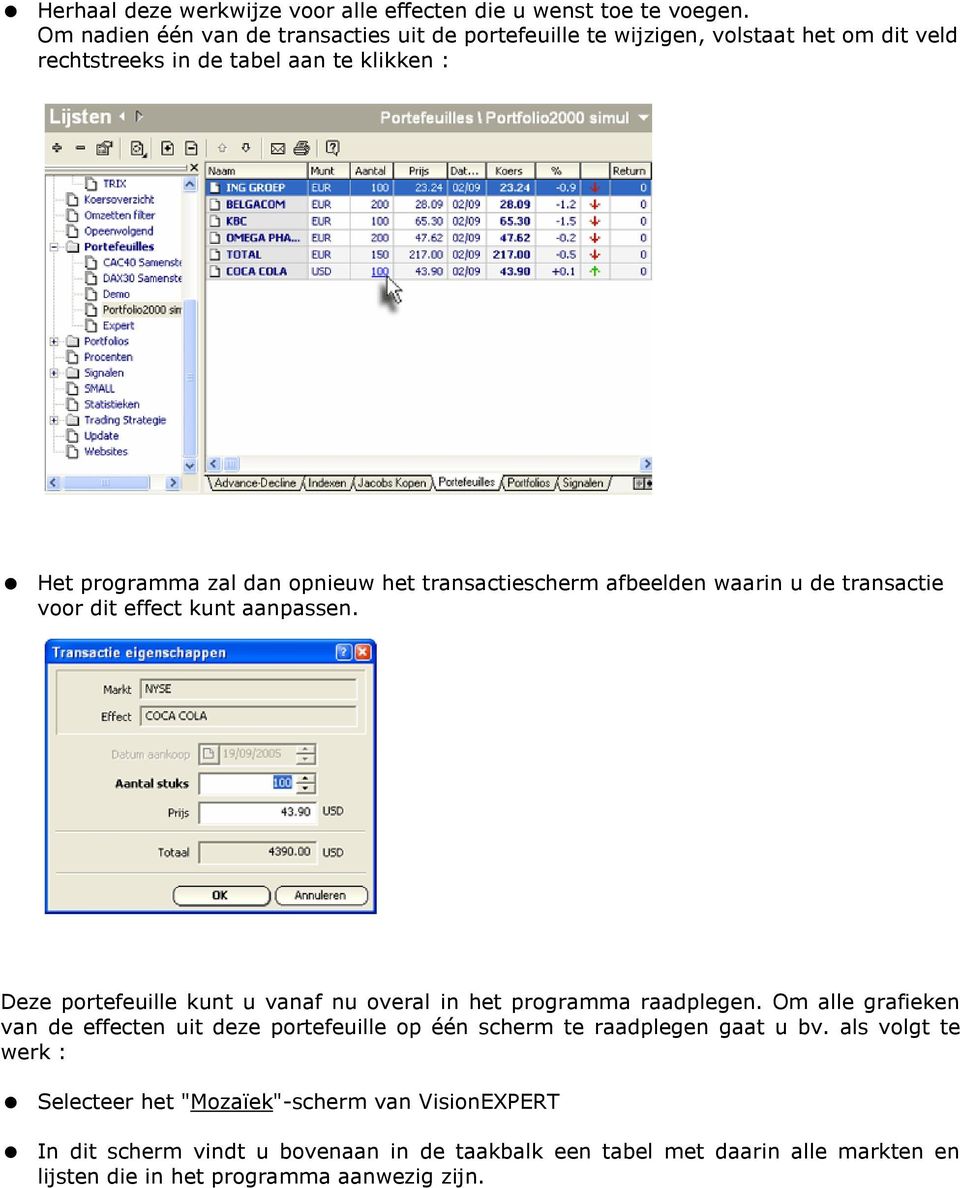 transactiescherm afbeelden waarin u de transactie voor dit effect kunt aanpassen. Deze portefeuille kunt u vanaf nu overal in het programma raadplegen.