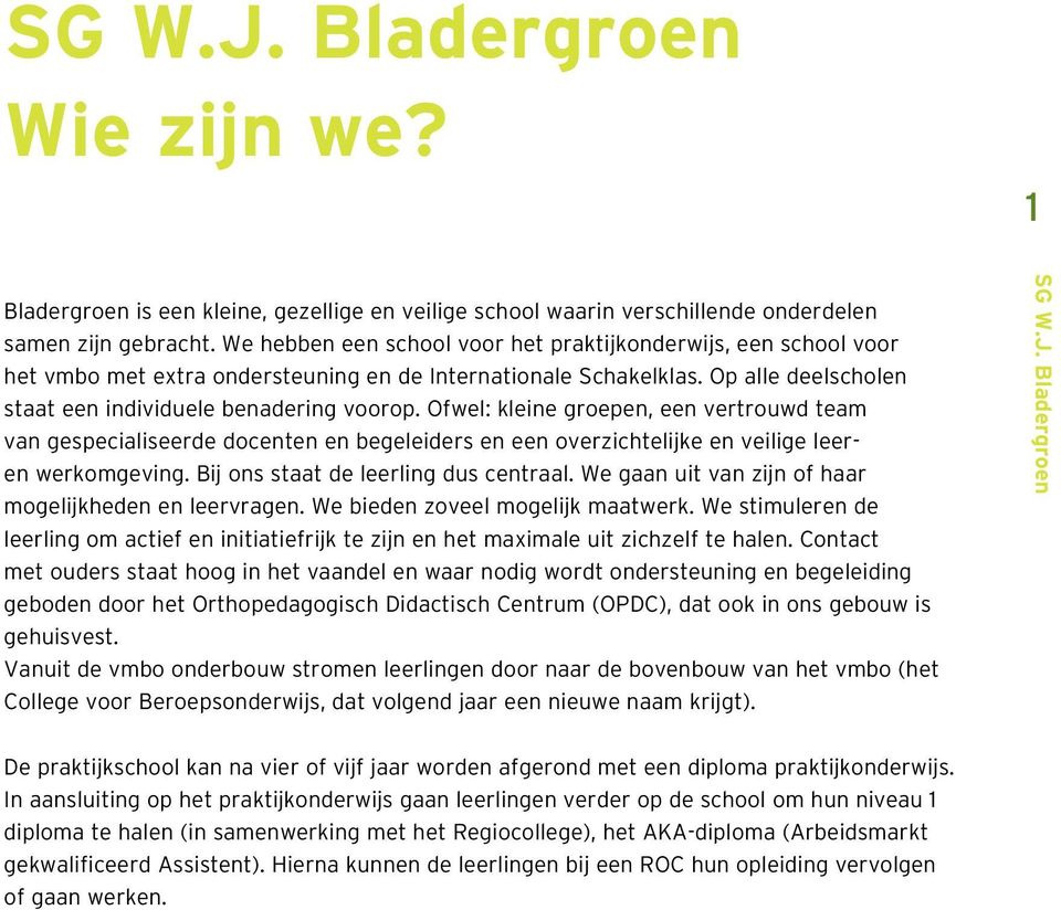 Ofwel: kleine groepen, een vertrouwd team van gespecialiseerde docenten en begeleiders en een overzichtelijke en veilige leeren werkomgeving. Bij ons staat de leerling dus centraal.