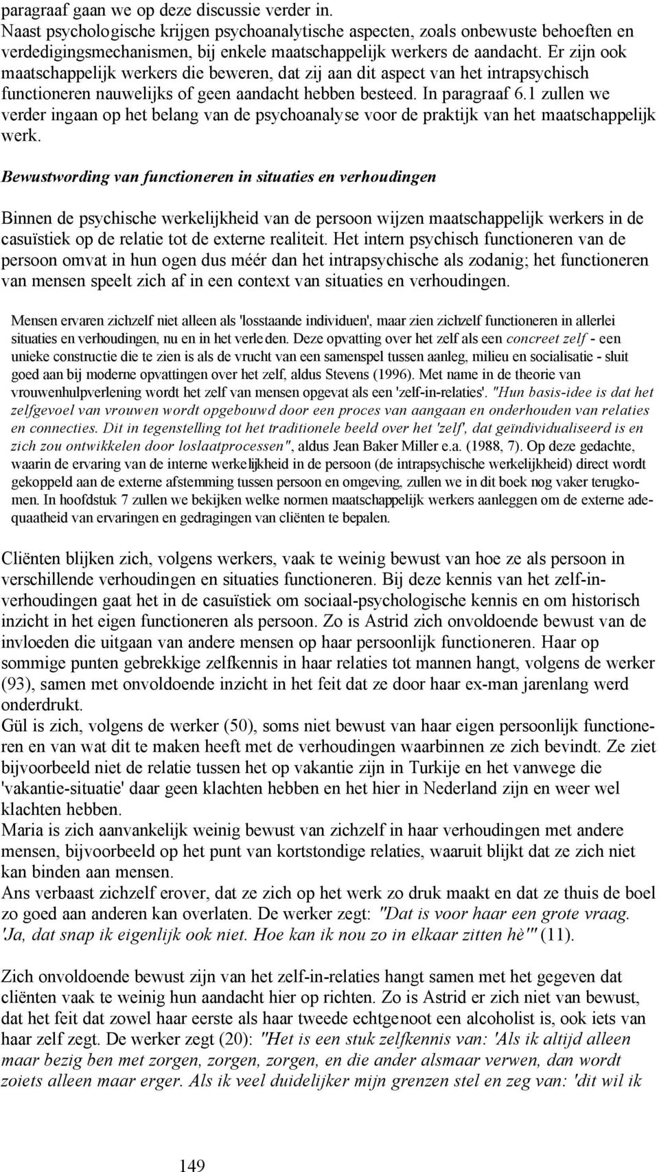 Er zijn ook maatschappelijk werkers die beweren, dat zij aan dit aspect van het intrapsychisch functioneren nauwelijks of geen aandacht hebben besteed. In paragraaf 6.