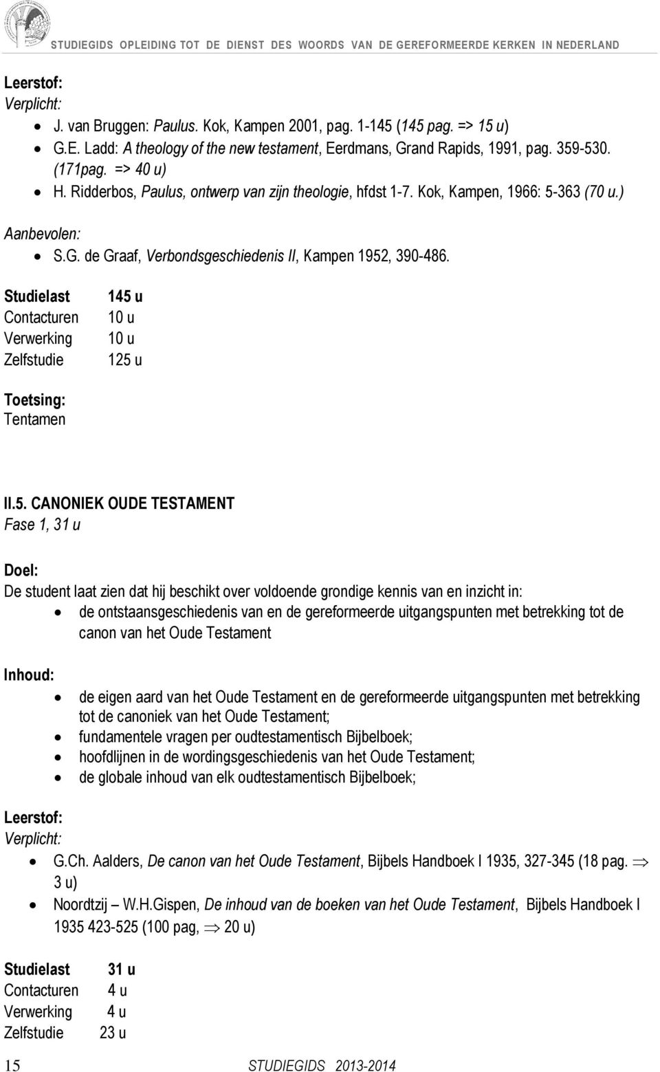 5. CANONIEK OUDE TESTAMENT Fase 1, 31 u De student laat zien dat hij beschikt over voldoende grondige kennis van en inzicht in: de ontstaansgeschiedenis van en de gereformeerde uitgangspunten met