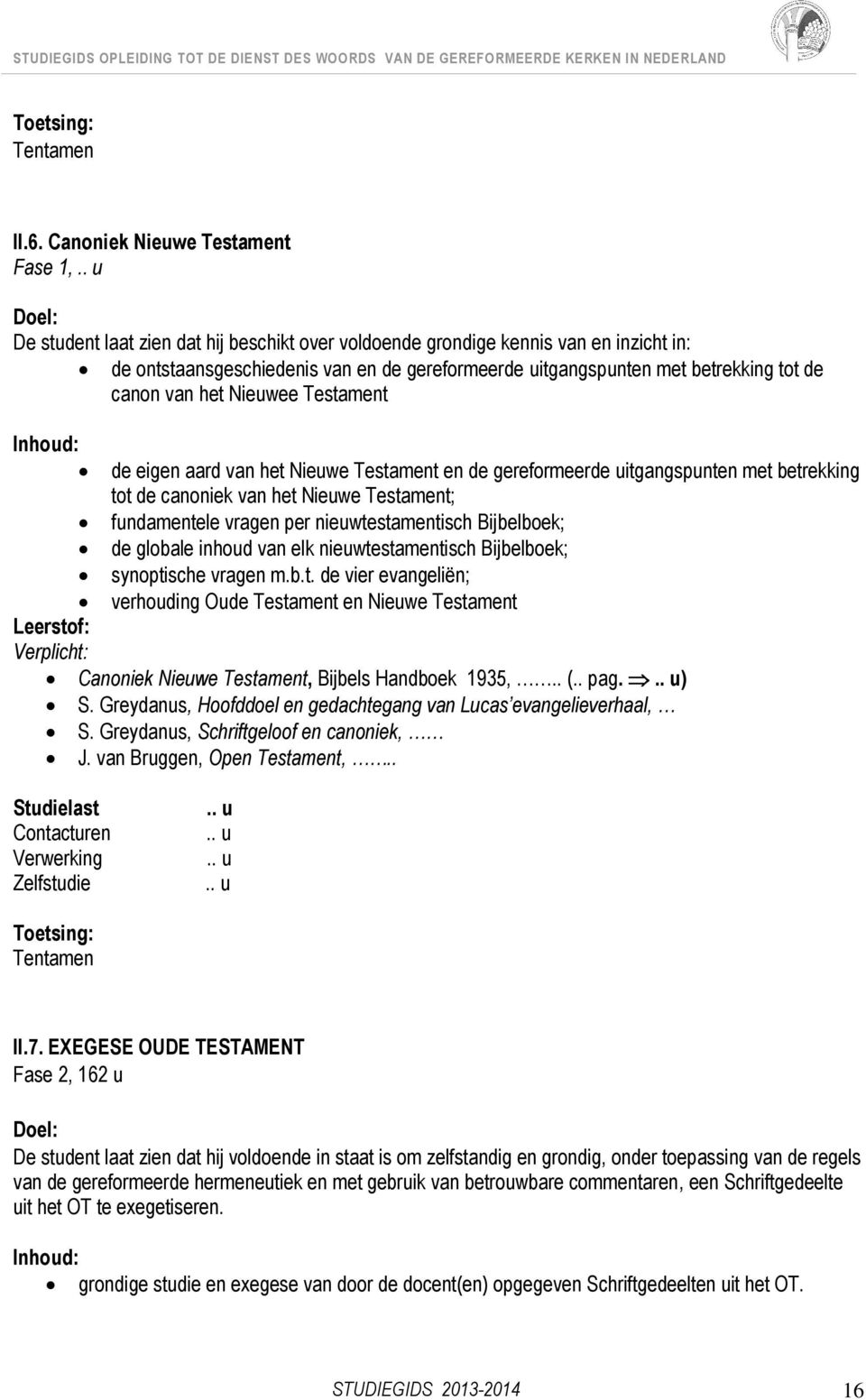 Testament de eigen aard van het Nieuwe Testament en de gereformeerde uitgangspunten met betrekking tot de canoniek van het Nieuwe Testament; fundamentele vragen per nieuwtestamentisch Bijbelboek; de