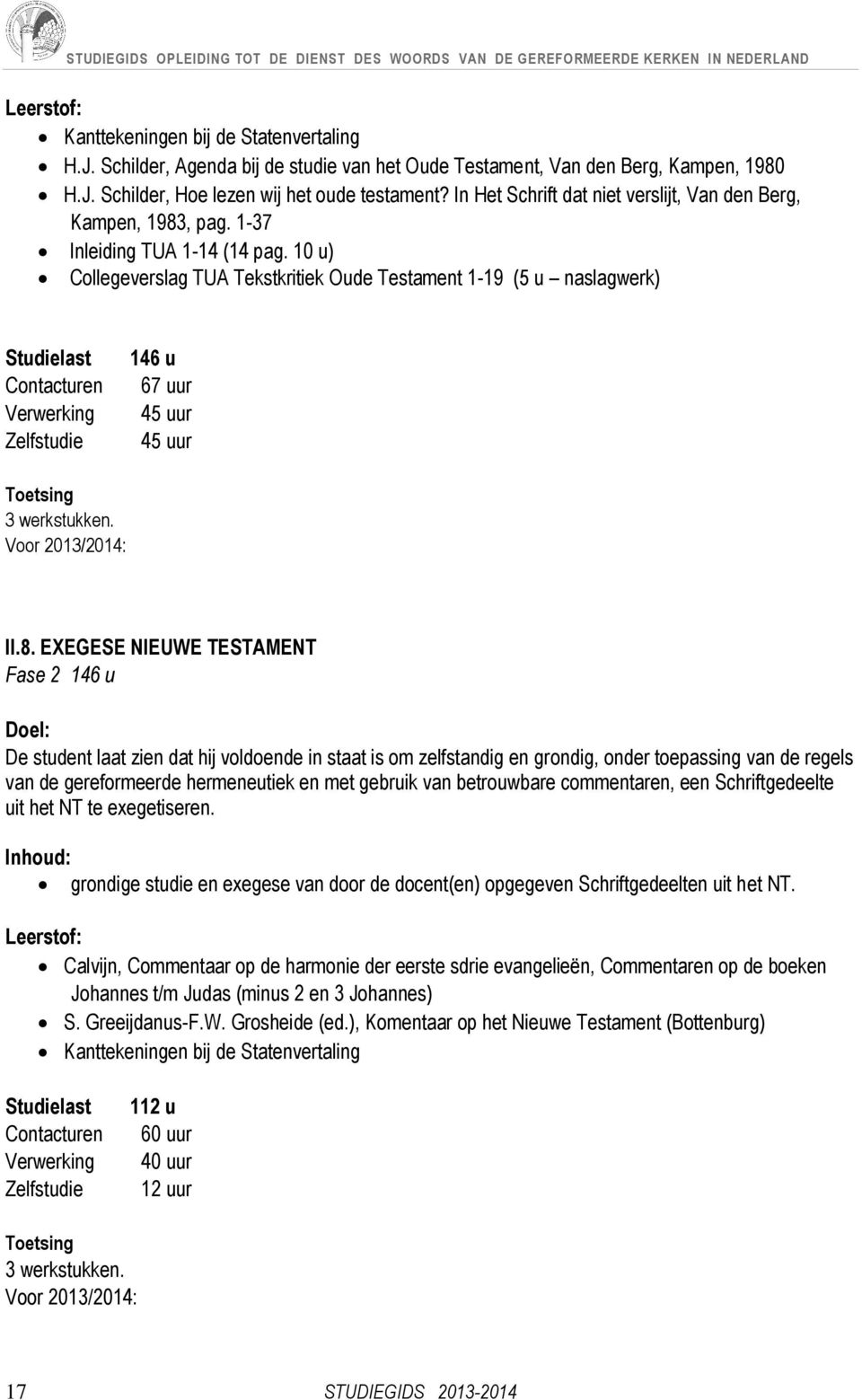 10 u) Collegeverslag TUA Tekstkritiek Oude Testament 1-19 (5 u naslagwerk) 146 u 67 uur 45 uur 45 uur Toetsing 3 werkstukken. Voor 2013/2014: II.8.