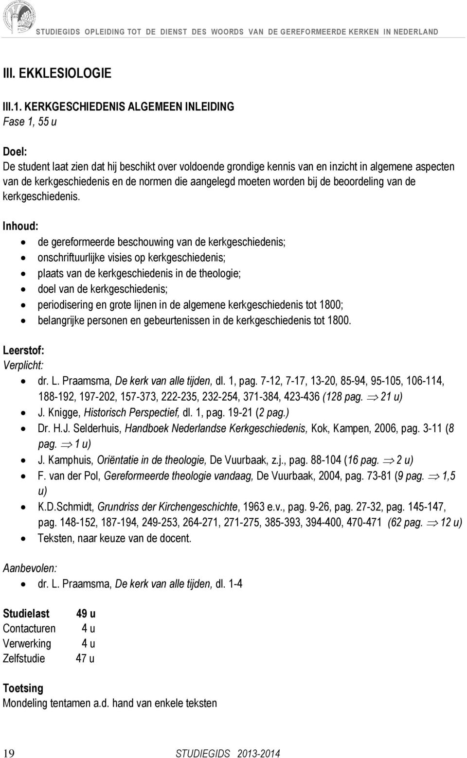 aangelegd moeten worden bij de beoordeling van de kerkgeschiedenis.