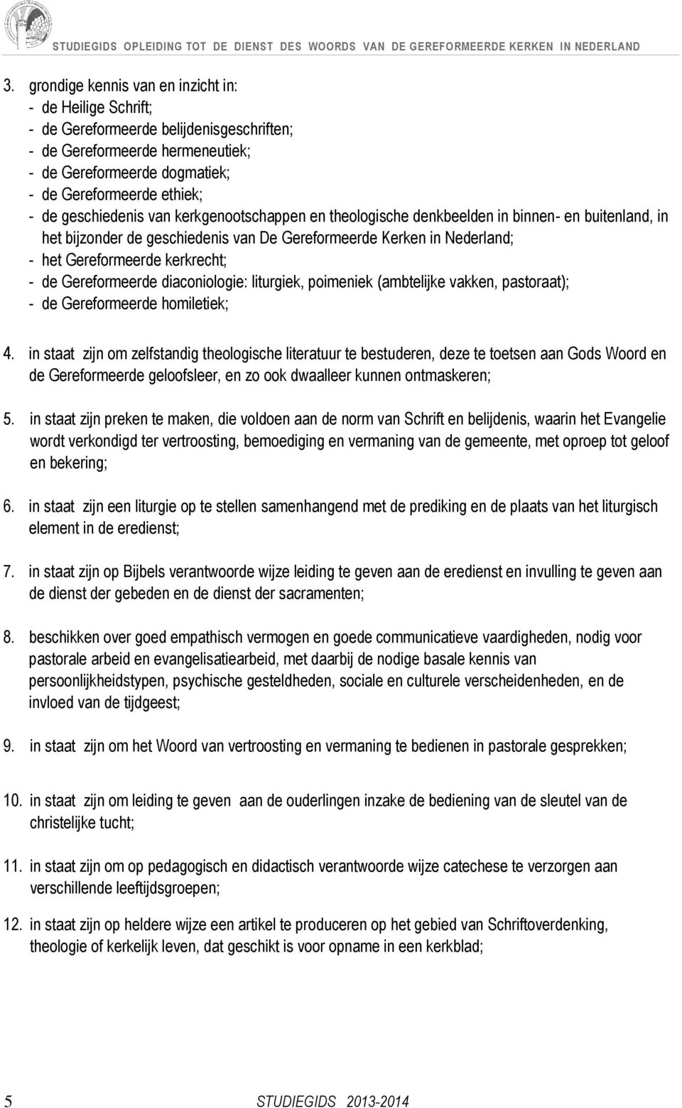 de Gereformeerde diaconiologie: liturgiek, poimeniek (ambtelijke vakken, pastoraat); - de Gereformeerde homiletiek; 4.