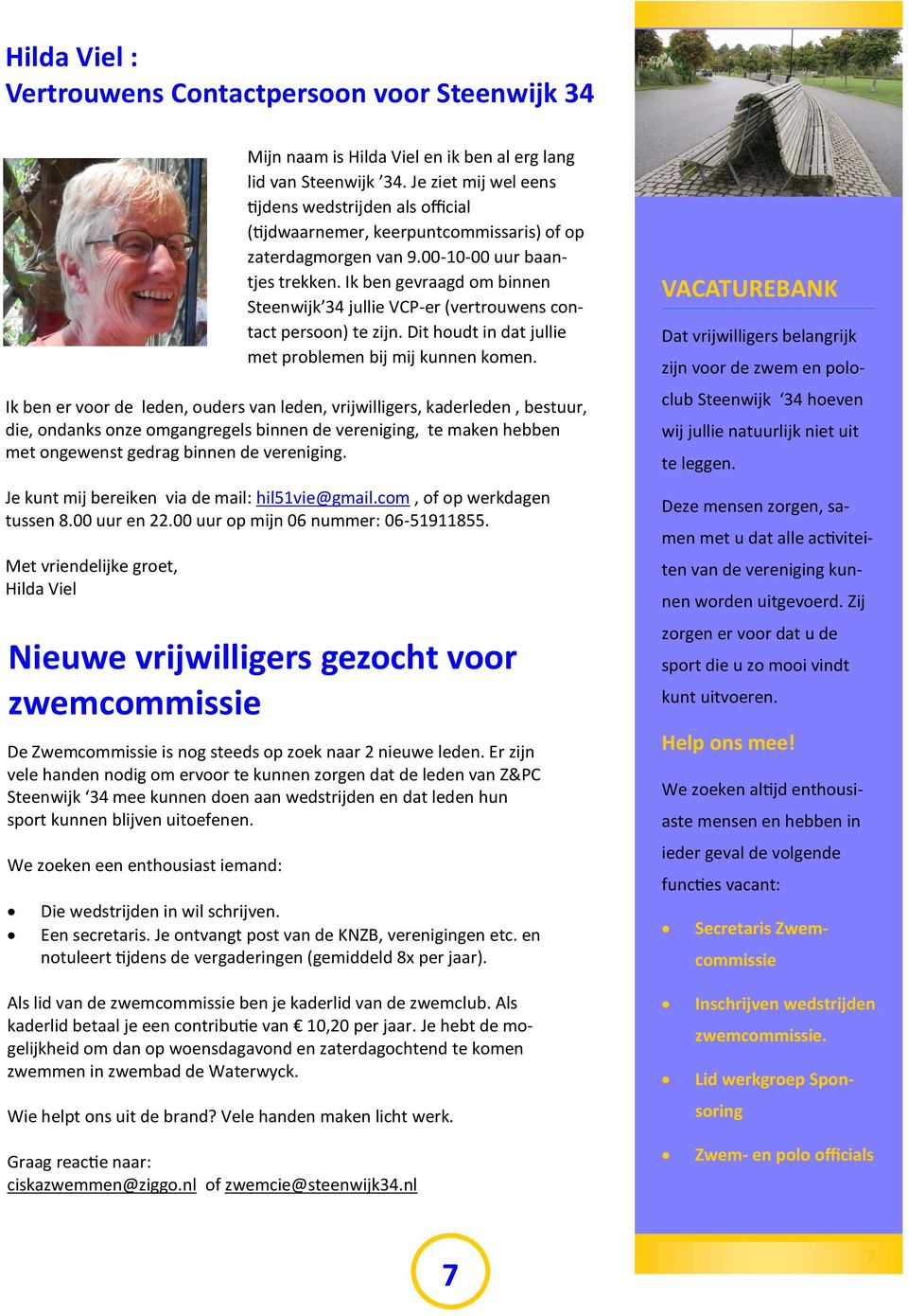 Ik ben gevraagd om binnen Steenwijk 34 jullie VCP-er (vertrouwens contact persoon) te zijn. Dit houdt in dat jullie met problemen bij mij kunnen komen.