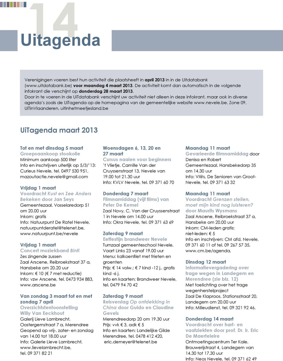 Door in te voeren in de UiTdatabank verschijnt uw activiteit niet alleen in deze infokrant, maar ook in diverse agenda s zoals de UiTagenda op de homepagina van de gemeentelijke website www.nevele.