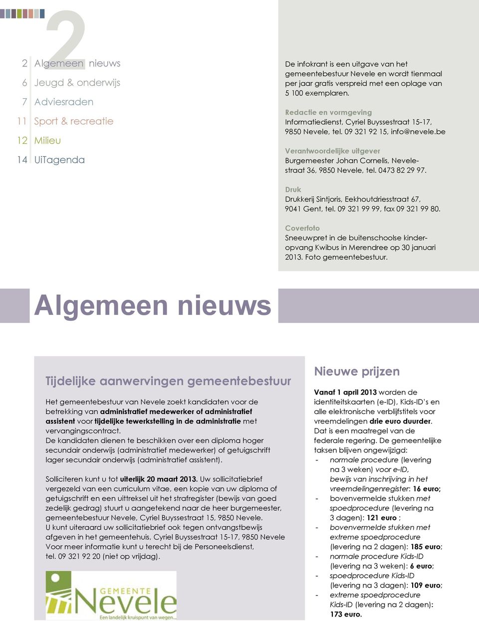 be Verantwoordelijke uitgever Burgemeester Johan Cornelis, Nevelestraat 36, 9850 Nevele, tel. 0473 82 29 97. Druk Drukkerij Sintjoris, Eekhoutdriesstraat 67, 9041 Gent, tel.