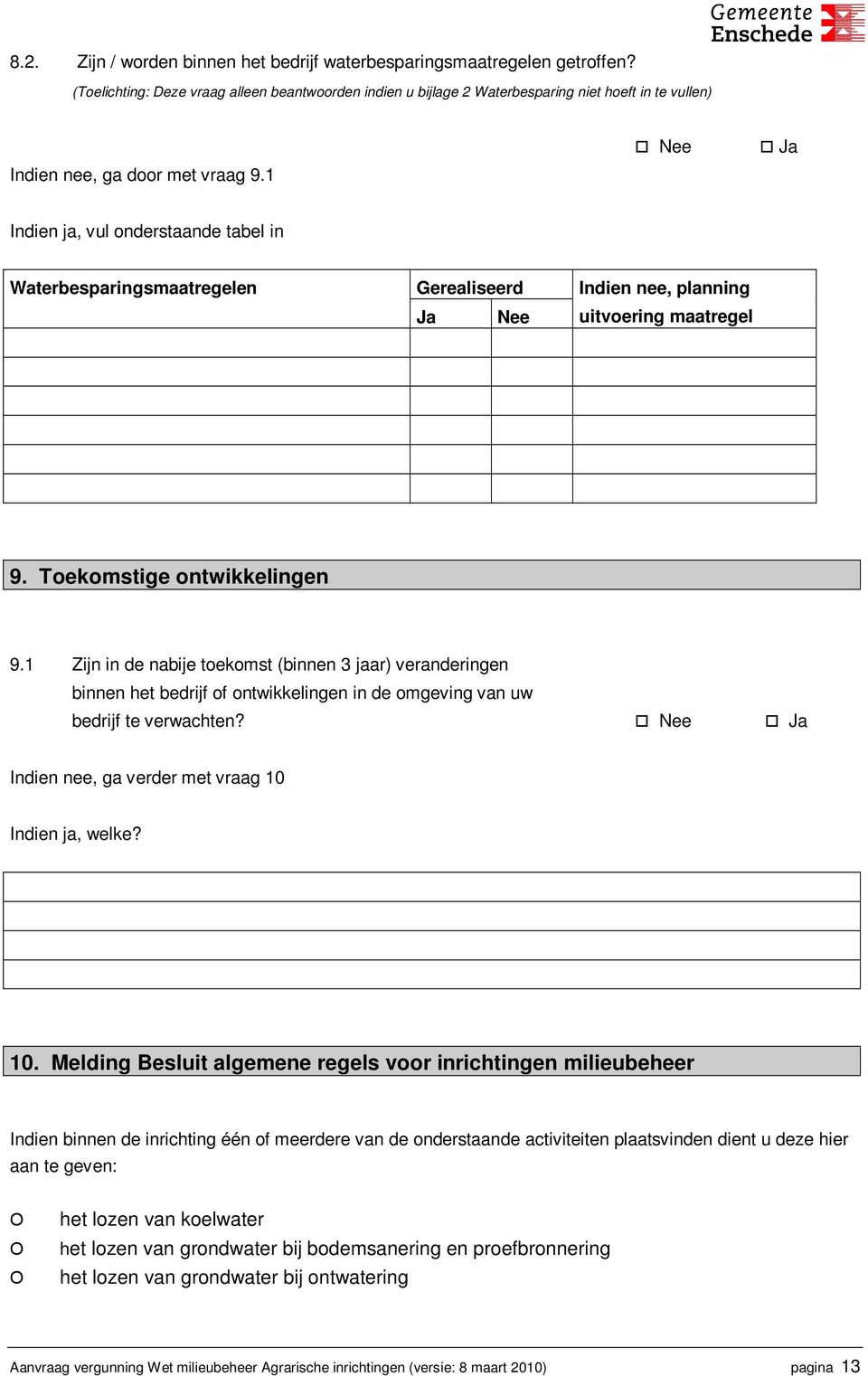 1 Nee Ja Indien ja, vul onderstaande tabel in Waterbesparingsmaatregelen Gerealiseerd Ja Nee Indien nee, planning uitvoering maatregel 9. Toekomstige ontwikkelingen 9.